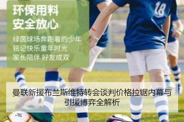 曼联新援布兰斯维特转会谈判价格拉锯内幕与引援博弈全解析